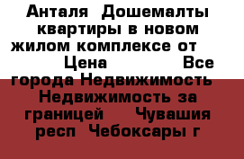 Анталя, Дошемалты квартиры в новом жилом комплексе от 39000 $. › Цена ­ 39 000 - Все города Недвижимость » Недвижимость за границей   . Чувашия респ.,Чебоксары г.